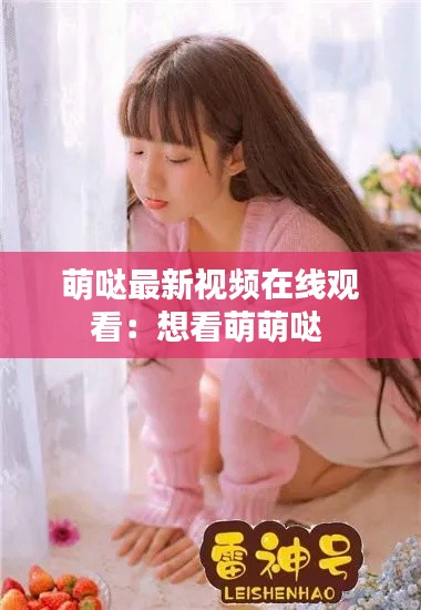 萌噠最新視頻在線觀看：想看萌萌噠 