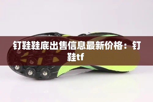釘鞋鞋底出售信息最新價格：釘鞋tf 