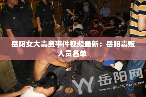 岳陽(yáng)女大毒梟事件視頻最新：岳陽(yáng)毒販人員名單 
