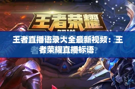 王者直播語錄大全最新視頻：王者榮耀直播標語 