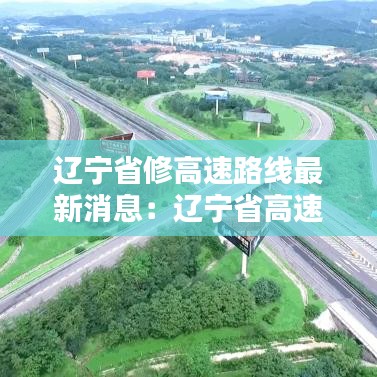 遼寧省修高速路線最新消息：遼寧省高速公路規(guī)劃圖2030 