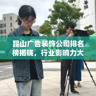 昆山廣告裝飾公司排名榜揭曉，行業(yè)影響力大比拼！