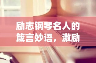 勵志鋼琴名人的箴言妙語，激勵你奏響人生樂章！