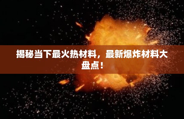 揭秘當下最火熱材料，最新爆炸材料大盤點！
