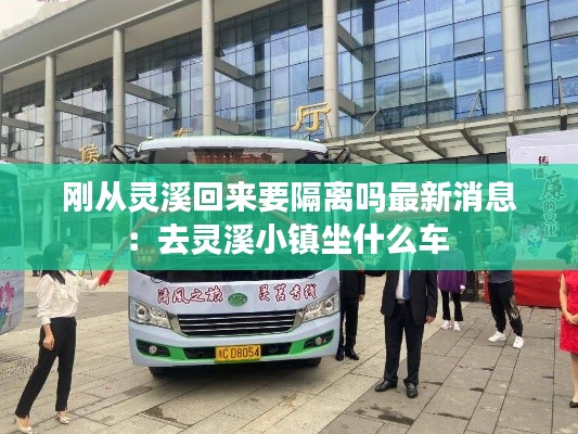 剛從靈溪回來要隔離嗎最新消息：去靈溪小鎮(zhèn)坐什么車 