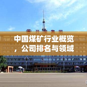 中國(guó)煤礦行業(yè)概覽，公司排名與領(lǐng)域深度解析