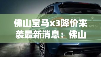 佛山寶馬x3降價(jià)來襲最新消息：佛山寶馬3系 