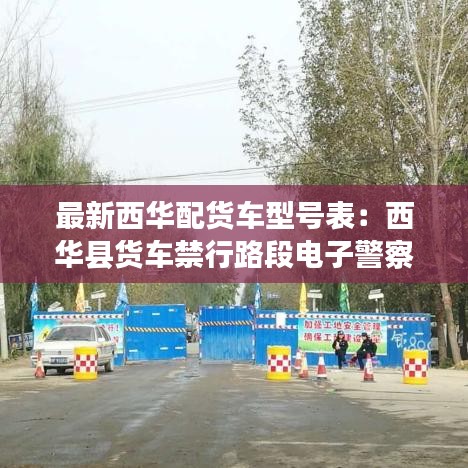 最新西華配貨車(chē)型號(hào)表：西華縣貨車(chē)禁行路段電子警察抓拍嗎 