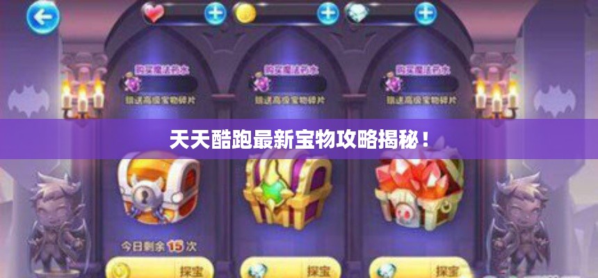 天天酷跑最新寶物攻略揭秘！