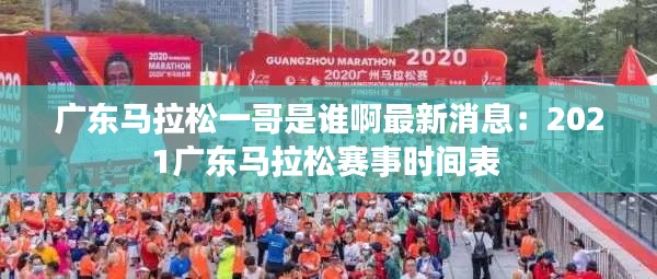 廣東馬拉松一哥是誰啊最新消息：2021廣東馬拉松賽事時間表 