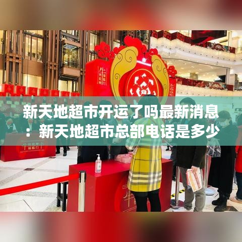 新天地超市開(kāi)運(yùn)了嗎最新消息：新天地超市總部電話是多少 