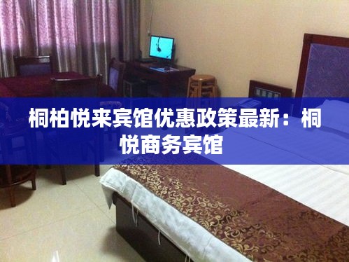 桐柏悅來賓館優(yōu)惠政策最新：桐悅商務(wù)賓館 