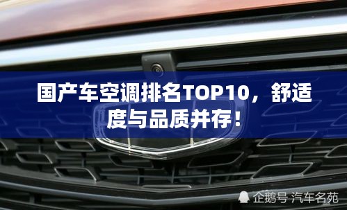 國(guó)產(chǎn)車(chē)空調(diào)排名TOP10，舒適度與品質(zhì)并存！