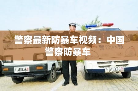 警察最新防暴車視頻：中國(guó)警察防暴車 