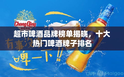 超市啤酒品牌榜單揭曉，十大熱門啤酒牌子排名