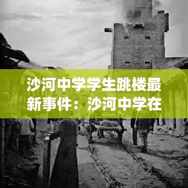 沙河中學(xué)學(xué)生跳樓最新事件：沙河中學(xué)在哪 