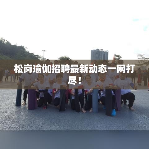 松崗瑜伽招聘最新動態(tài)一網(wǎng)打盡！