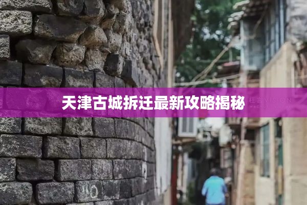 天津古城拆遷最新攻略揭秘