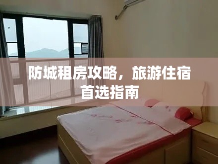 防城租房攻略，旅游住宿首選指南