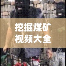 挖掘煤礦視頻大全集最新：挖機(jī)礦山挖煤工作視頻 