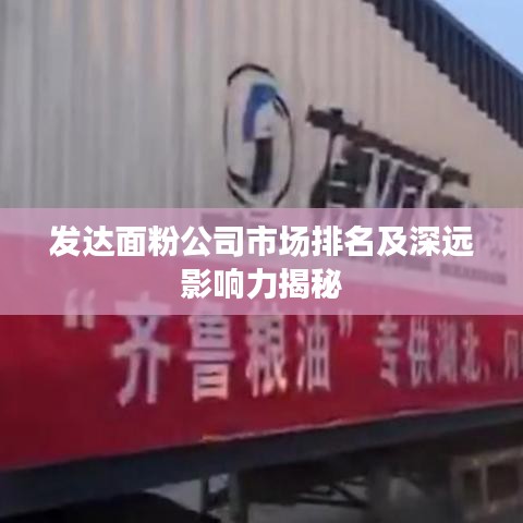 發(fā)達面粉公司市場排名及深遠影響力揭秘