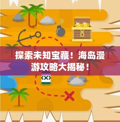 探索未知寶藏！海島漫游攻略大揭秘！