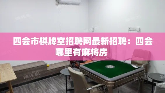 四會(huì)市棋牌室招聘網(wǎng)最新招聘：四會(huì)哪里有麻將房 