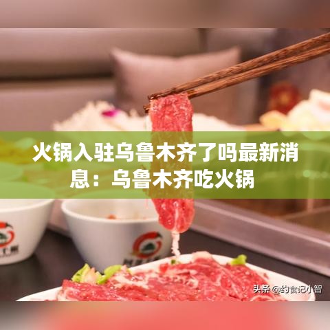 火鍋入駐烏魯木齊了嗎最新消息：烏魯木齊吃火鍋 