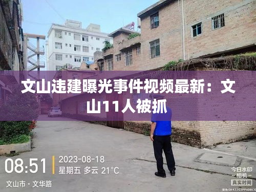 文山違建曝光事件視頻最新：文山11人被抓 