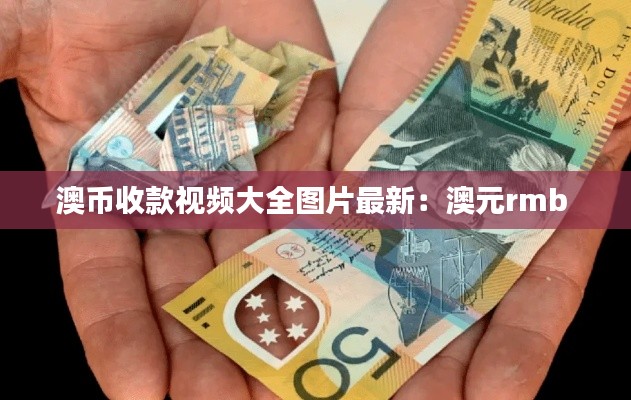 澳幣收款視頻大全圖片最新：澳元rmb 