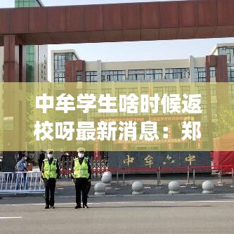 中牟學生啥時候返校呀最新消息：鄭州中牟縣中學啥時間開學 