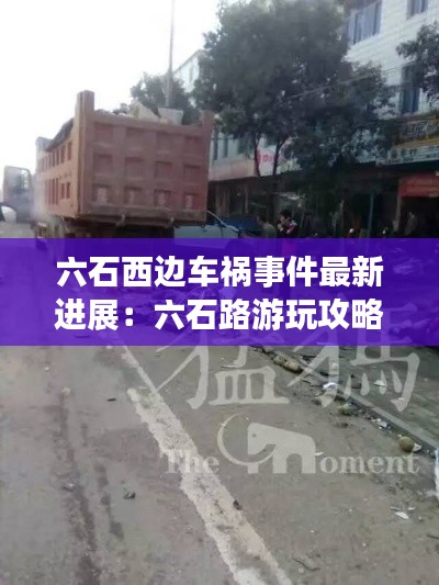 六石西邊車禍?zhǔn)录钚逻M(jìn)展：六石路游玩攻略 