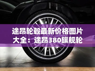 途昂輪轂最新價格圖片大全：途昂380旗艦輪轂 