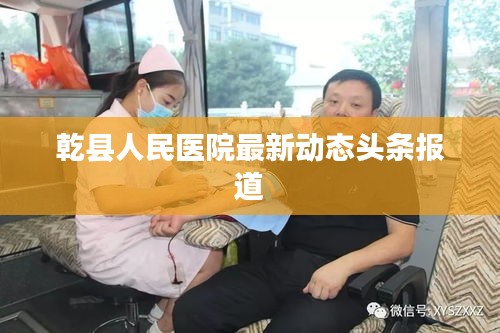 乾縣人民醫(yī)院最新動(dòng)態(tài)頭條報(bào)道