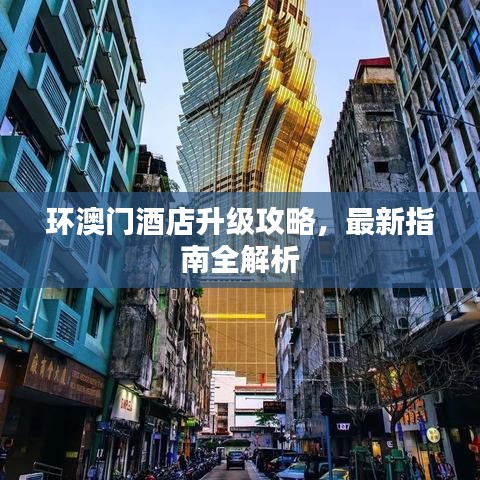 環(huán)澳門酒店升級攻略，最新指南全解析