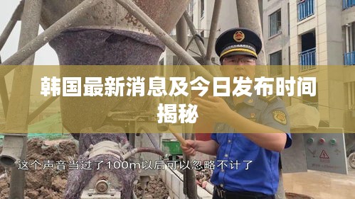 韓國最新消息及今日發(fā)布時(shí)間揭秘