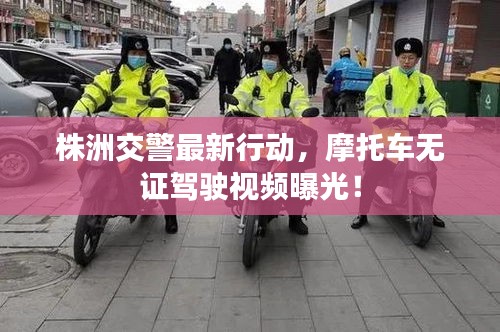 株洲交警最新行動(dòng)，摩托車無證駕駛視頻曝光！