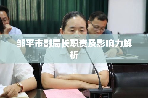 鄒平市副局長職責(zé)及影響力解析