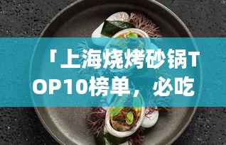 「上海燒烤砂鍋TOP10榜單，必吃美食一網(wǎng)打盡！」