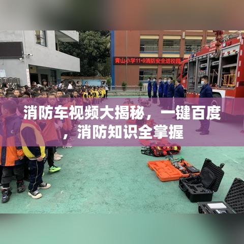消防車視頻大揭秘，一鍵百度，消防知識全掌握