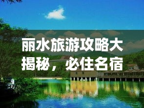 麗水旅游攻略大揭秘，必住名宿推薦，暢游絕美風(fēng)光！
