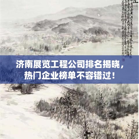 濟(jì)南展覽工程公司排名揭曉，熱門企業(yè)榜單不容錯過！