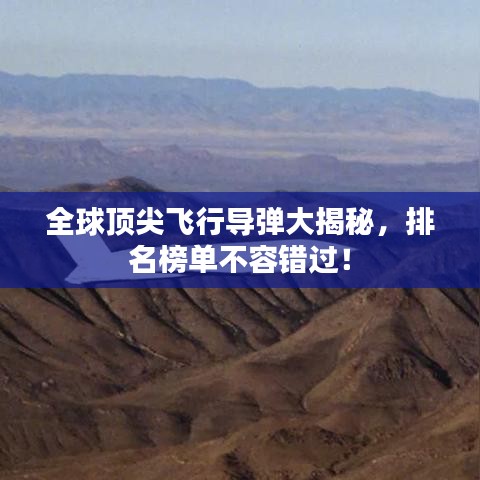 全球頂尖飛行導(dǎo)彈大揭秘，排名榜單不容錯(cuò)過！