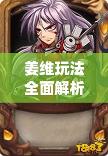 姜維玩法全面解析，最新攻略大全
