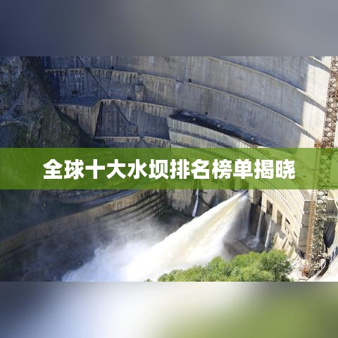 全球十大水壩排名榜單揭曉