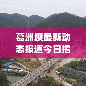 葛洲壩最新動(dòng)態(tài)報(bào)道今日揭曉