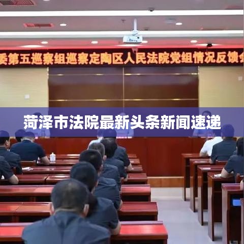 菏澤市法院最新頭條新聞速遞