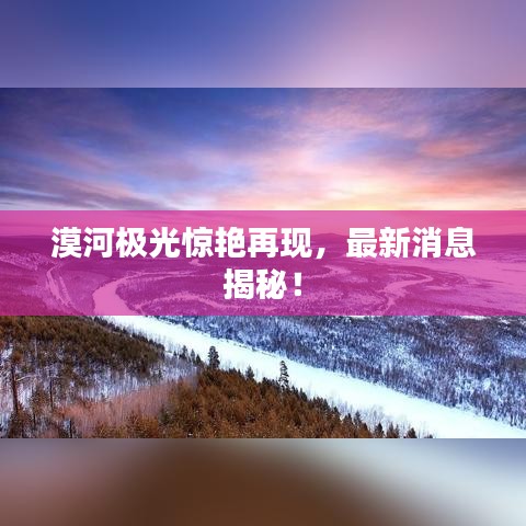 漠河極光驚艷再現(xiàn)，最新消息揭秘！