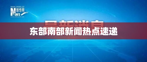 東部南部新聞熱點速遞