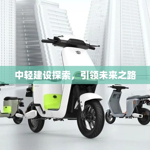 中輕建設(shè)探索，引領(lǐng)未來之路